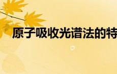 原子吸收光谱法的特点? 原子吸收光谱法 