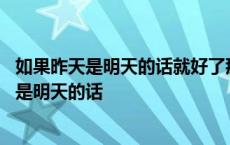 如果昨天是明天的话就好了那么今天就是星期五了 如果昨天是明天的话 