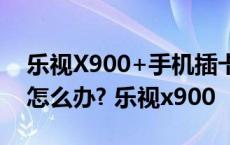 乐视X900+手机插卡正常上网但打不了电话怎么办? 乐视x900 