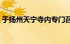 于扬州天宁寺内专门召集文人训练名手 于扬 