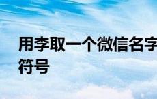 用李取一个微信名字特殊符号 微信名字特殊符号 