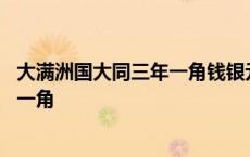 大满洲国大同三年一角钱银元值多少钱呢 大满洲国大同三年一角 