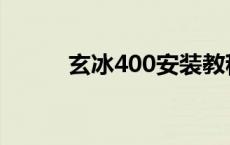 玄冰400安装教程 玄冰400安装 