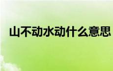 山不动水动什么意思 山不动我动出自哪里 