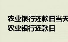 农业银行还款日当天几点之前还款不算逾期 农业银行还款日 