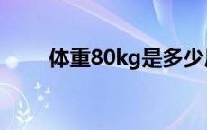 体重80kg是多少斤 80kg是多少斤 