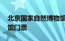 北京国家自然博物馆门票预约 北京自然博物馆门票 