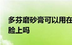 多芬磨砂膏可以用在脸上吗 磨砂膏可以用在脸上吗 