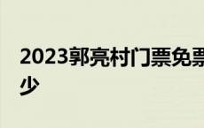 2023郭亮村门票免票政策 郭亮村门票售价多少 