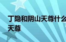 丁隐和阴山天尊什么关系 丁引为什么是阴山天尊 