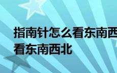 指南针怎么看东南西北视频教程 指南针怎么看东南西北 