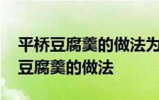 平桥豆腐羹的做法为啥一会就清水了呢 平桥豆腐羹的做法 