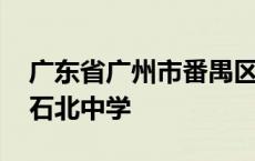 广东省广州市番禺区石北中学 广州市番禺区石北中学 