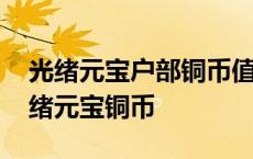 光绪元宝户部铜币值多少钱一枚 罕见户部光绪元宝铜币 