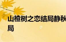 山楂树之恋结局静秋结婚了吗 山楂树之恋结局 