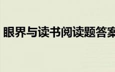 眼界与读书阅读题答案 眼界与读书阅读答案 