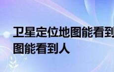 卫星定位地图能看到人的轨迹吗 卫星定位地图能看到人 