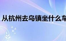 从杭州去乌镇坐什么车 乌镇到杭州怎么坐车 