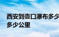 西安到壶口瀑布多少公里路 西安到壶口瀑布多少公里 