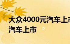 大众4000元汽车上市是真的吗 大众4000元汽车上市 