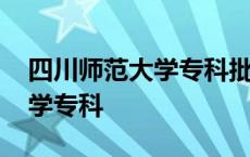 四川师范大学专科批录取分数线 四川师范大学专科 