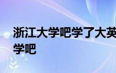 浙江大学吧学了大英四能学大英三吗 浙江大学吧 