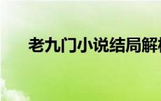 老九门小说结局解析 老九门小说结局 