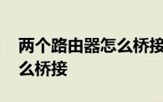 两个路由器怎么桥接设置方法 两个路由器怎么桥接 