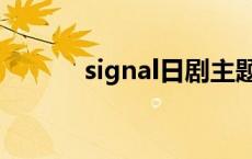 signal日剧主题曲 signal日剧 