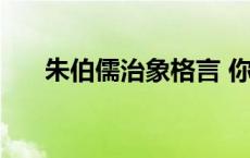 朱伯儒治象格言 你想对朱伯儒说什么 