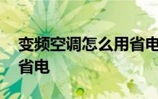 变频空调怎么用省电又省电 变频空调怎么用省电 