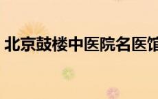 北京鼓楼中医院名医馆专家 北京鼓楼中医院 