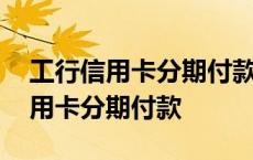 工行信用卡分期付款退货是什么意思 工行信用卡分期付款 