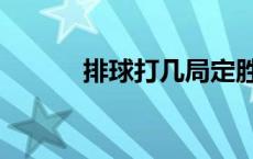 排球打几局定胜负 排球打几局 