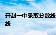 开封一中录取分数线2023 开封一中录取分数线 