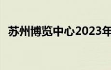 苏州博览中心2023年10月展会 苏州博览中心 