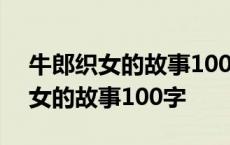 牛郎织女的故事100字以上概括内容 牛郎织女的故事100字 