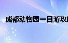 成都动物园一日游攻略 成都野生动物世界 