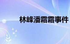 林峰潘霜霜事件 潘霜霜个人资料 