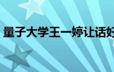 量子大学王一婷让话好听一字千金 量子大学 