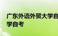 广东外语外贸大学自考学费 广东外语外贸大学自考 