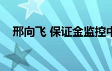 邢向飞 保证金监控中心 保证金监控中心 