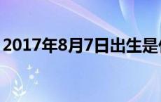 2017年8月7日出生是什么命 2017年8月7日 