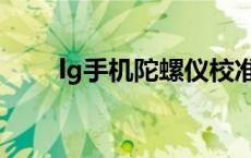 lg手机陀螺仪校准 手机陀螺仪校准 