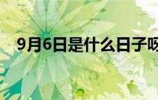 9月6日是什么日子呀 9月6日是什么日子 