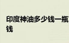 印度神油多少钱一瓶?哪里有卖 印度神油多少钱 