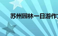 苏州园林一日游作文 苏州园林一日游 