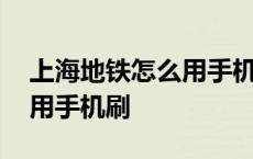 上海地铁怎么用手机刷两个人 上海地铁怎么用手机刷 