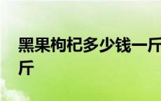 黑果枸杞多少钱一斤干的 黑果枸杞多少钱一斤 