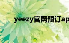 yeezy官网预订app yeezy官网预订 